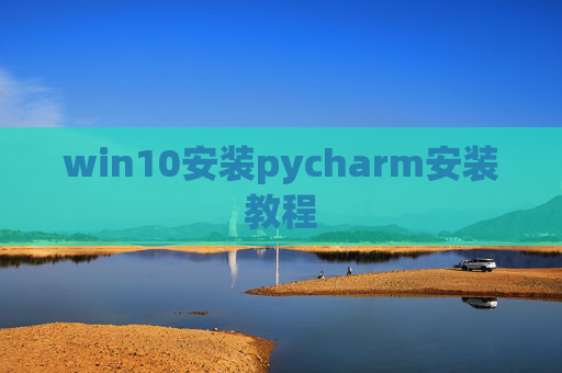 win10安装pycharm安装教程